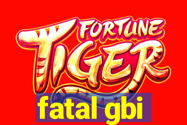 fatal gbi